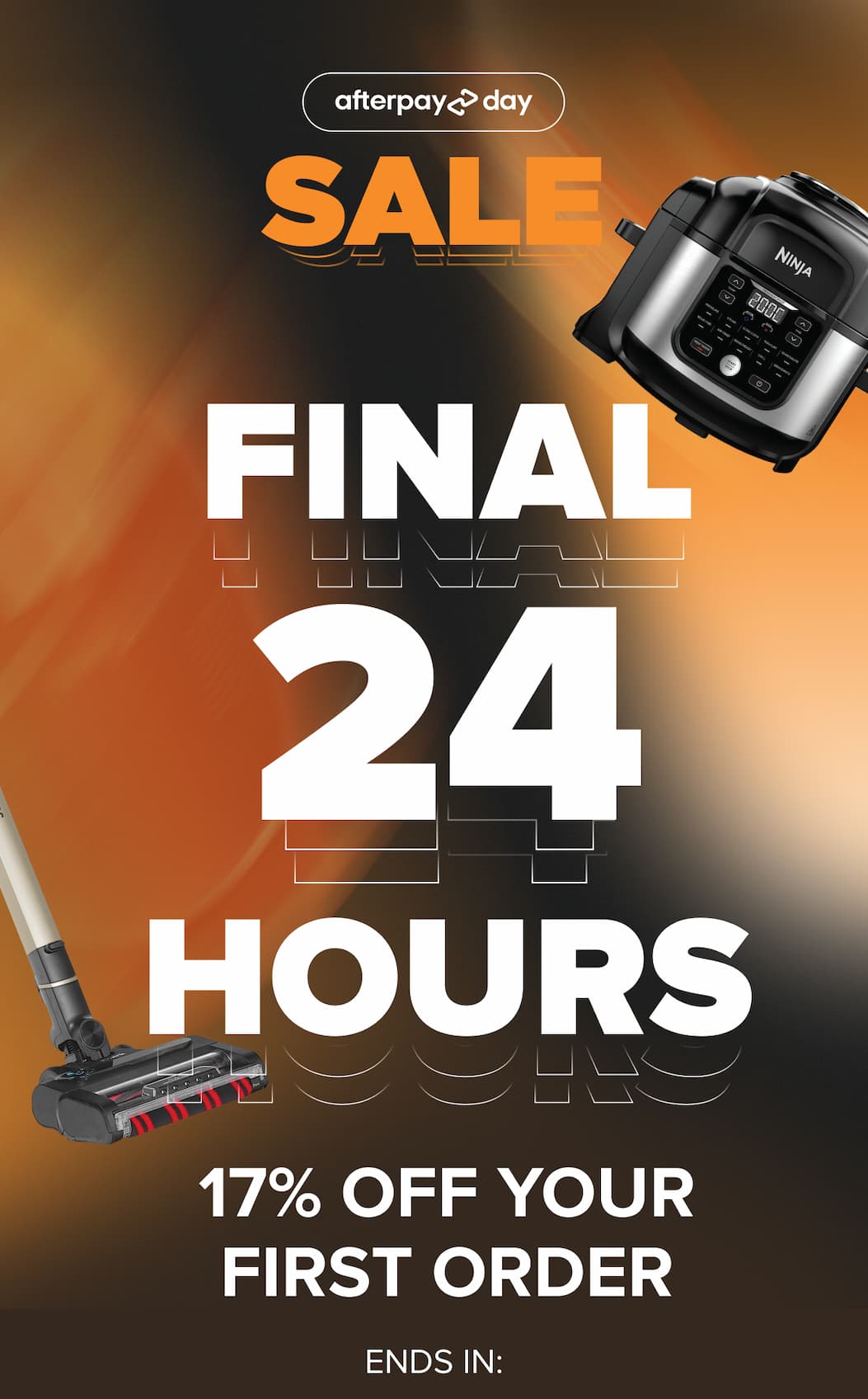 Afterpay Day SALE: FINAL 24 HOURS 17% OFF YOUR FIRST ORDER ENDS IN: