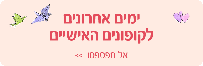 ימים אחרונים לקופונים האישיים - אל תפספסו