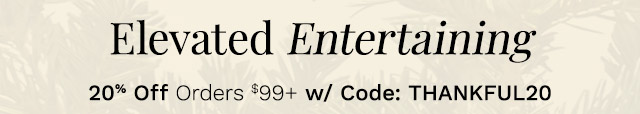 Elevated Entertaining | 20% Off Orders $99+ w/ Code: THANKFUL20