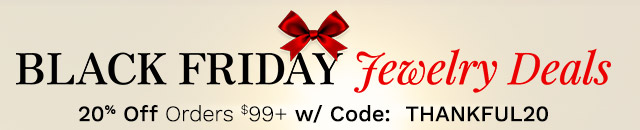 Black Friday Jewelry Deals | 20% Off Orders $99+ w/ Code: THANKFUL20