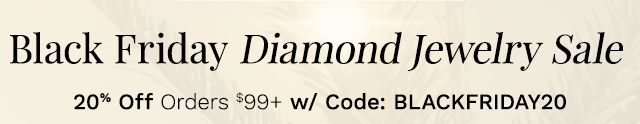 Black Friday Diamond Jewelry Sale | 20% Off Orders $99+ w/ Code: BLACKFRIDAY20