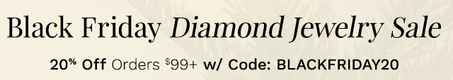 Black Friday Diamond Jewelry Sale | 20% Off Orders $99+ w/ Code: BLACKFRIDAY20