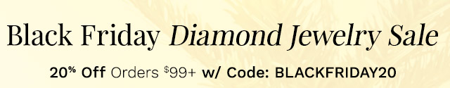 Black Friday Diamond Jewelry Sale | 20% Off Orders $99+ w/ Code: BLACKFRIDAY20