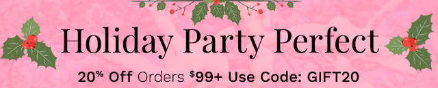 Holiday Party Perfect | 20% Off Orders $99+ Use Code: GIFT20