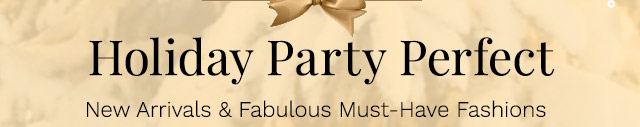 Holiday Party Perfect | New Arrivals & Fabulous Must-Have Fashions