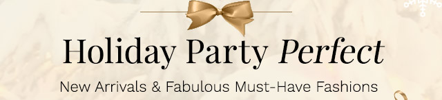 Holiday Party Perfect | New Arrivals & Fabulous Must-Have Fashions