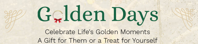 Golden Days |  Celebrate Life's Golden Moments - A Gift for Them or a Treat for Yourself