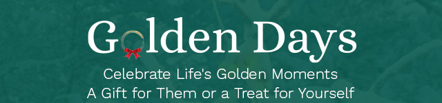 Golden Days  |  Celebrate Life's Golden Moments - A Gift for Them or a Treat for Yourself