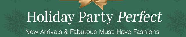 Holiday Party Perfect | New Arrivals & Fabulous Must-Have Fashions