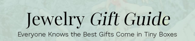 Jewelry Gift Guide | Everyone Knows the Best Gifts Come in Tiny Boxes