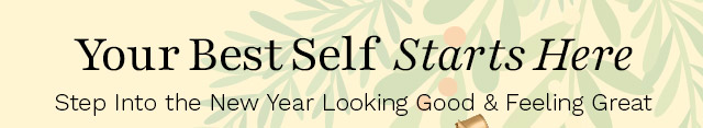 Your Best Self Starts Here | Step into the New Year Looking Good & Feeling Great