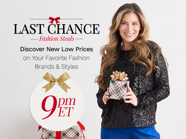 775-908 | Last Chance Fashion Steals - 9pm ET | Discover New Low Prices on Your Favorite Fashion Brands & Styles