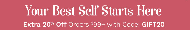 Your Best Self Starts Here | Extra 20% Off Orders $99+ with Code: GIFT20