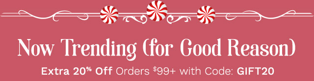 Now Trending (for Good Reason) |  Extra 20% Off Orders $99+ with Code: GIFT20