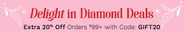 Delight in Diamond Deals | Extra 20% Off Orders $99+ with Code: GIFT20