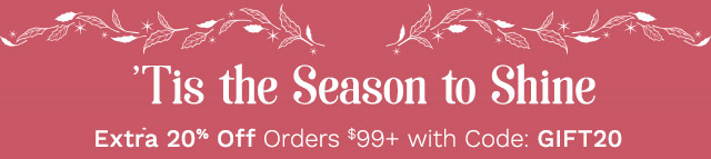 'Tis the Season to Shine | Extra 20% Off Orders $99+ with Code: GIFT20