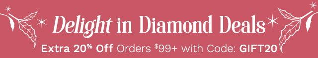 Delight in Diamond Deals | Extra 20% Off Orders $99+ with Code: GIFT20