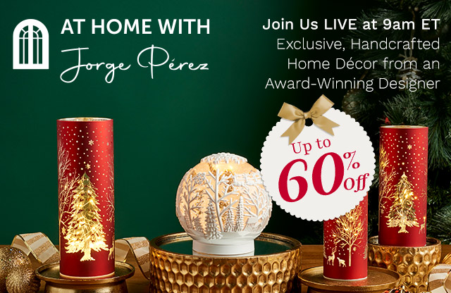 523-275, 521-905 At Home w/ Jorge Pérez - Up to 60% Off | Join Us LIVE at 9am ETExclusive, Handcrafted Home Décor from an Award-Winning Designer