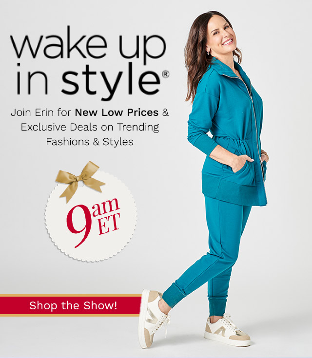 776-042 | Wake Up in Style 9am ET | Join Erin for New Low Prices & Exclusive Deals on Trending Fashions & Styles