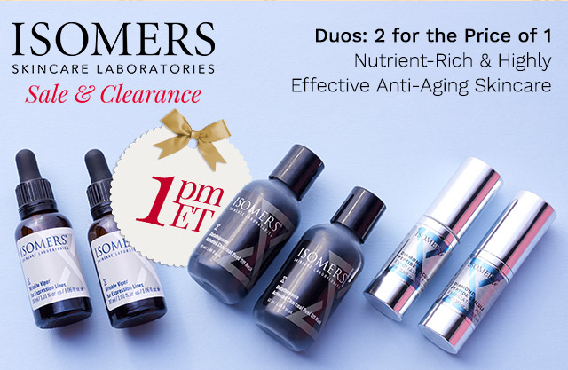 324-572, 324-569, 324-546, 324-568 | ISOMERS Skincare - 1pm ET | Duos: 2 for the Price of 1Nutrient-Rich & Highly Effective Anti-Aging Skincare