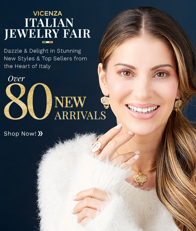 216-223, 216-220, 216-227 | Vicenza Italian Jewelry Fair Over 80 New Arrivals | Dazzle & Delight in Stunning New Styles & Top Sellers from the Heart of Italy