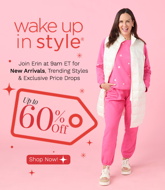 776-203, 776-205, 775-778 | Wake Up in Style Up to 60% Off - Join Erin at 9am ET