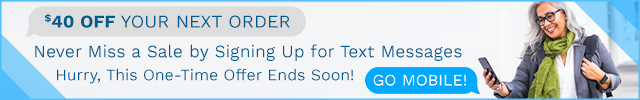 $40 Off Your Next Order | Never Miss a Sale by Signing Up for Text Messages | Hurry, This On-Time Offer Ends Soon!