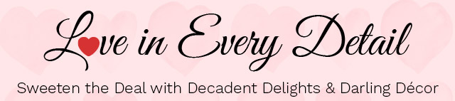 Love in Every Detail |  Sweeten the Deal with Decadent Delights & Darling Décor