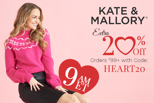 775-861, 775-633 Kate & Mallory 9am ET | Extra 20% Off Orders $99+ with Code: HEART20 *Exclusions Apply