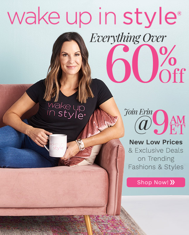 Wake Up in Style Everything Over 60% Off | Join Erin at 9am ET