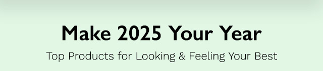 Make 2025 Your Year | Top Products for Looking & Feeling Your Best