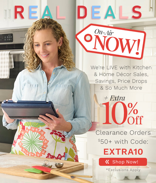 Real Deals On-Air Now! | We're LIVE with Kitchen & Home Décor Sales, Savings, Price Drops & So Much More | Plus Extra 10% Off Clearance Orders $50+ with Code: EXTRA10 Ends 11:59pm ET 1/31