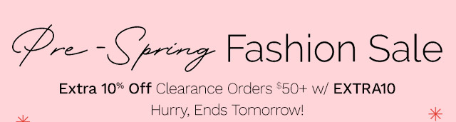 Pre-Spring Fashion Sale | Extra 10% Off Clearance Orders $50+ w/ EXTRA10 - Ends Tonight!