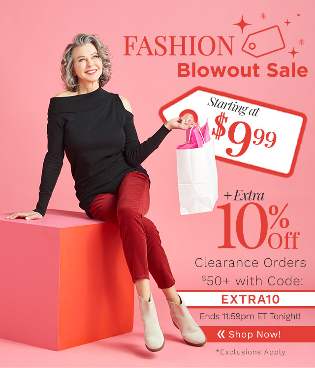 769-826 Fashion Blowout Sale | Starting at $9.99 Plus Extra 10% Off Clearance Orders $50+ with Code: EXTRA10  Ends 11:59pm ET Tonight!