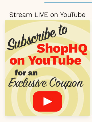 Stream LIVE on YouTube | Subscribe to ShopHQ on YouTube for an Exclusive Coupon