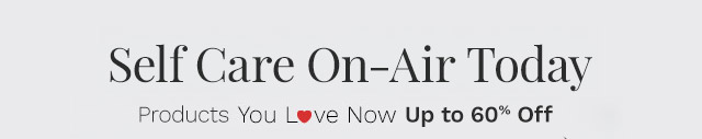 Self Care On-Air Today Subhead: Products You L❤️ve Now Up to 60% Off