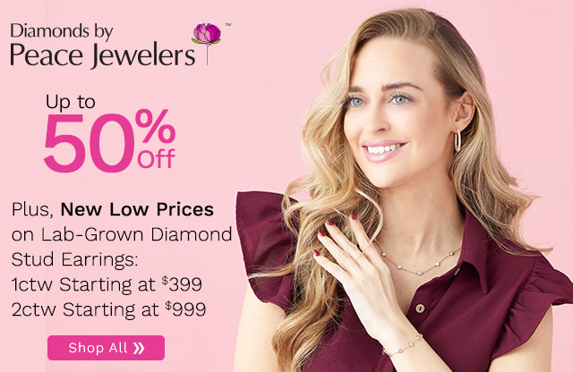 216-363, 216-230, 210-218 | Peace Jewelers Up to 50% Off | Plus, New Low Prices on Lab-Grown Diamond Stud Earrings: 1ctw Starting at $399 2ctw Starting at $999