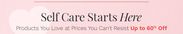 Self Care Starts Here | Products You Love at Prices You Can't Resist Up to 60% Off