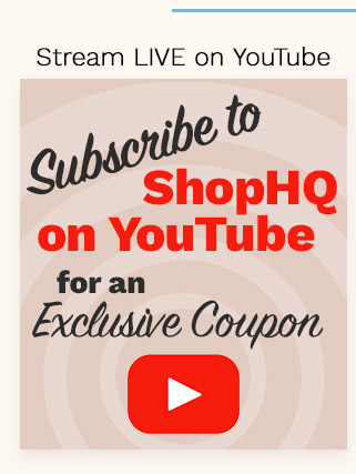 Stream LIVE on YouTube | Subscribe to ShopHQ on YouTube for an Exclusive Coupon