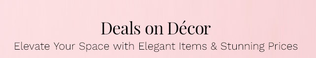 Deals on Décor | Elevate Your Space with Elegant Items & Stunning Prices