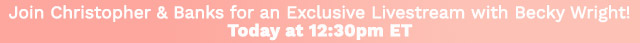 Join Christopher & Banks for an Exclusive Livestream with Becky Wright! Today at 12:30pm ET
