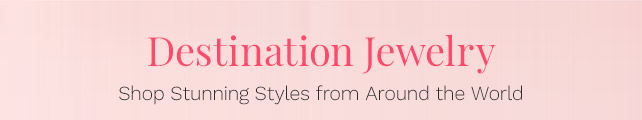 Destination Jewelry | Shop Stunning Styles from Around the World