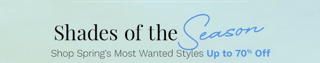 Shades of the Season | Spring's Most Wanted Styles Up to 70% Off
