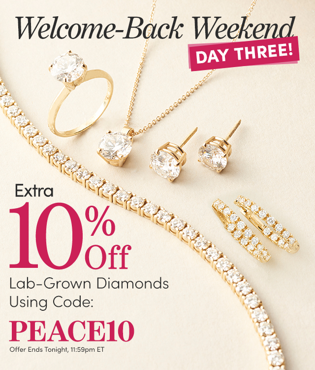 Welcome-Back Weekend Day Three! Extra 10% Off Lab-Grown Diamonds with Code: PEACE10 Offer Ends Tonight, 11:59pm ET