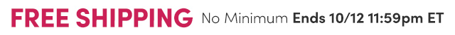 FREE SHIPPING No Minimum - Ends 10/12 11:59pm ET