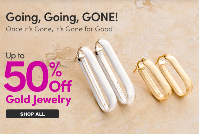 J651661 | Up to 50% Off Gold Jewelry | Once it’s Gone, It’s Gone for Good