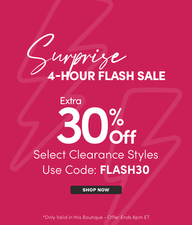 Surprise 4-Hour Flash Sale | Extra 30% Off Select Clearance Styles Use Code: FLASH30 Offer Ends 8pm ET