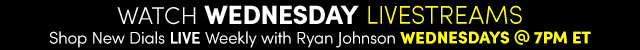 Watch Wednesday Livestreams | Shop New Dials LIVE Weekly with Ryan Johnson - Wednesdays at 7pm ET