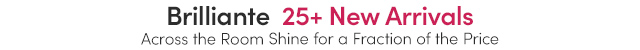 Brilliante 25+ New Arrivals | Across the Room Shine for a Fraction of the Price