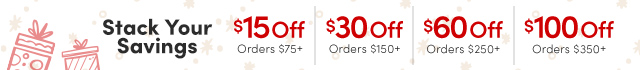 Stack Your Savings - $15 Off $75 | $30 Off $150 | $60 Off $250 | $100 Off $350